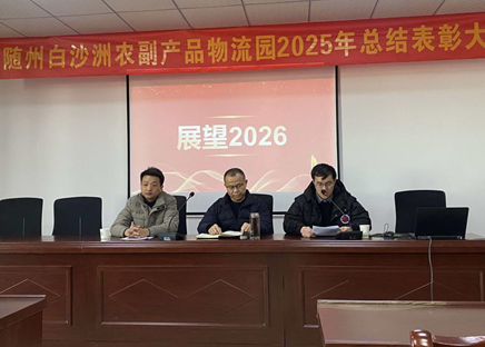 服务聚心  创新创效——随州白沙洲农副产品物流园召开2025年总结表彰大会